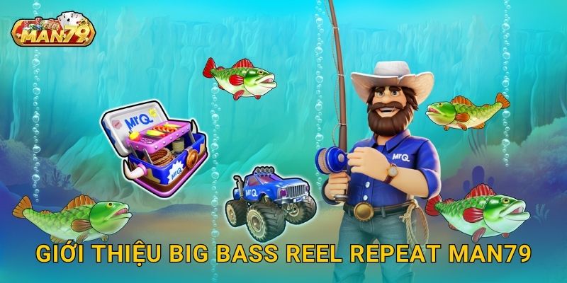 Giới thiệu Big Bass Reel Repeat Man79