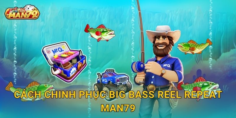 Cách chinh phục Big Bass Reel Repeat Man79
