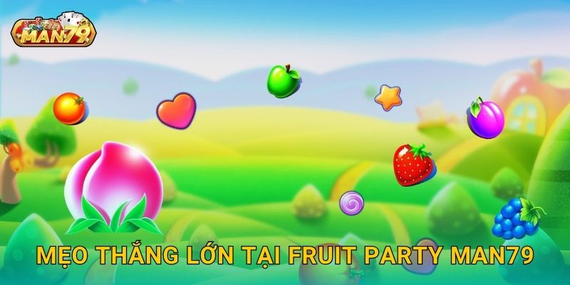 Mẹo thắng lớn tại Fruit Party Man79