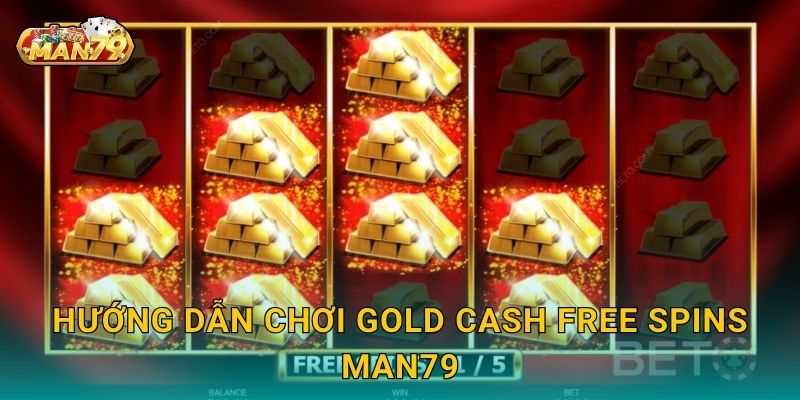 Hướng dẫn chơi Gold Cash Free Spins tại Man79