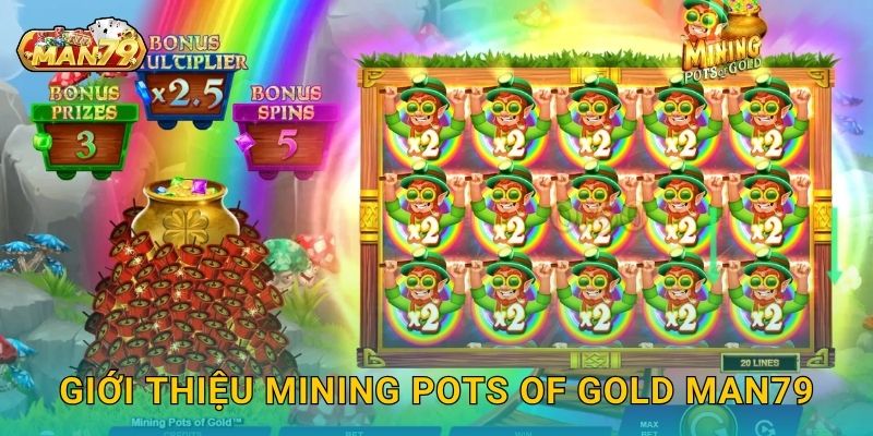 Mining Pots of Gold bội thu – Săn kho báu vàng lấp lánh tại Man79 2 Giới thiệu Mining Pots of Gold Man79