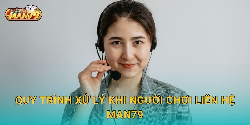 Quy trình xử lý khi người chơi Liên hệ Man79