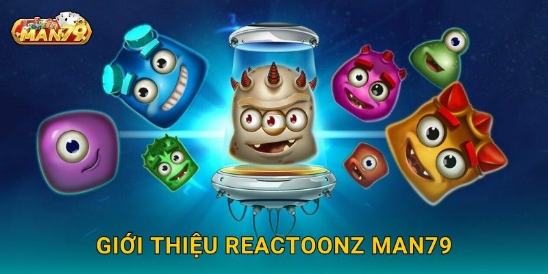 Giới thiệu Reactoonz Man79